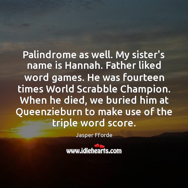 Palindrome as well. My sister’s name is Hannah. Father liked word games. Jasper Fforde Picture Quote