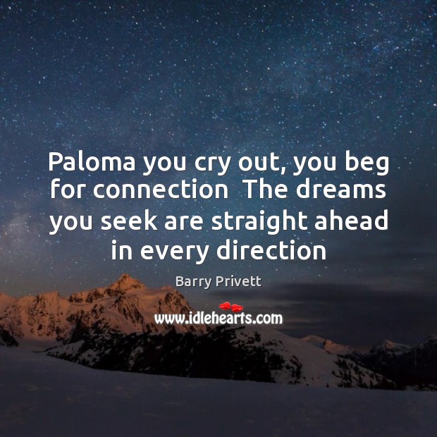 Paloma you cry out, you beg for connection  The dreams you seek Image
