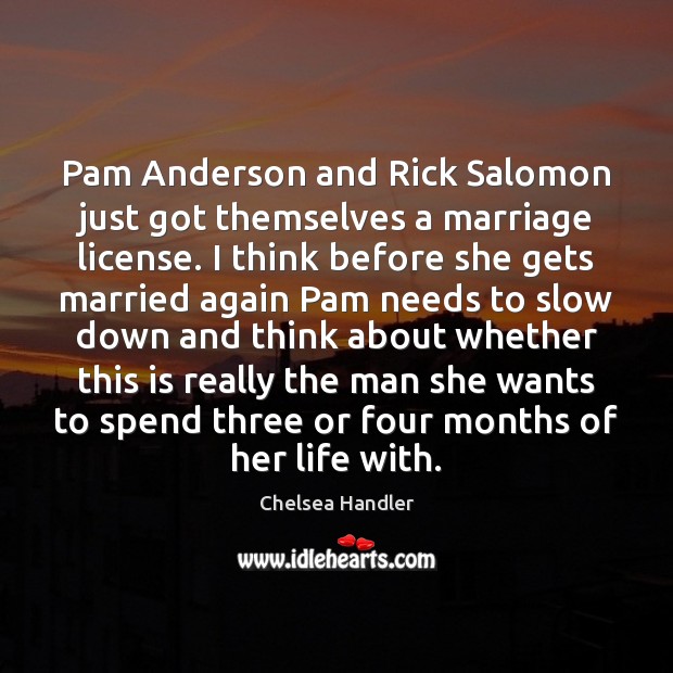 Pam Anderson and Rick Salomon just got themselves a marriage license. I Chelsea Handler Picture Quote