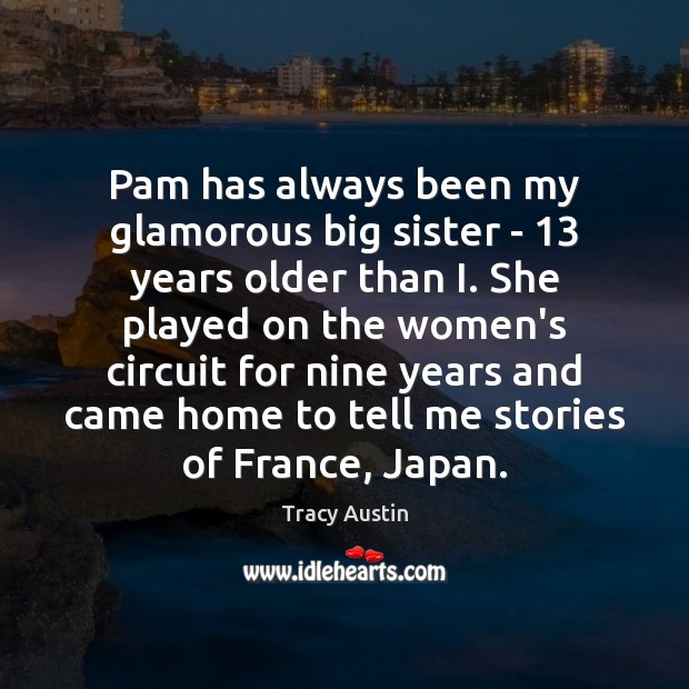 Pam has always been my glamorous big sister – 13 years older than Tracy Austin Picture Quote