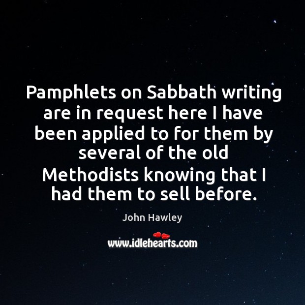 Pamphlets on sabbath writing are in request here I have been applied to for them by John Hawley Picture Quote