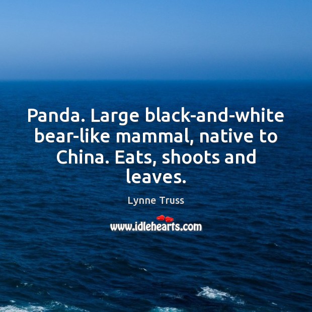 Panda. Large black-and-white bear-like mammal, native to China. Eats, shoots and leaves. 