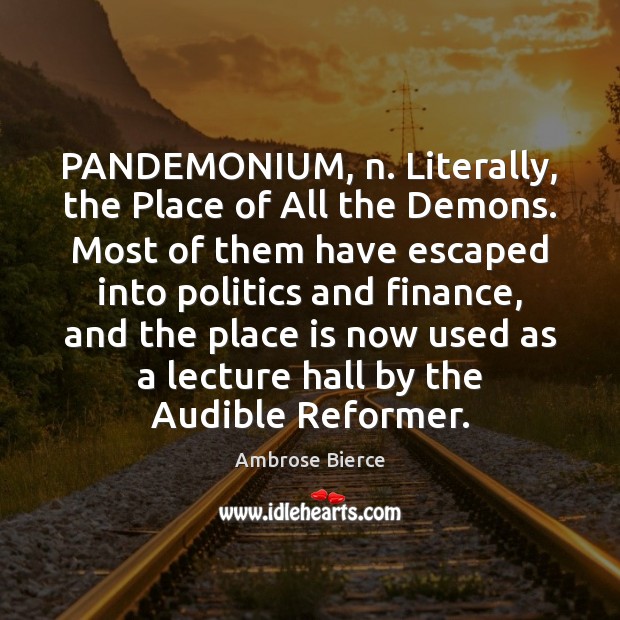 PANDEMONIUM, n. Literally, the Place of All the Demons. Most of them Finance Quotes Image