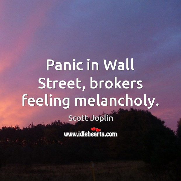 Panic in Wall Street, brokers feeling melancholy. Scott Joplin Picture Quote