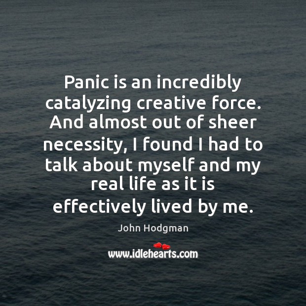 Panic is an incredibly catalyzing creative force. And almost out of sheer John Hodgman Picture Quote