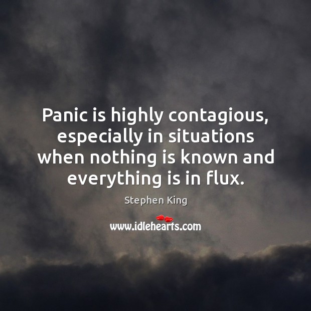 Panic is highly contagious, especially in situations when nothing is known and Stephen King Picture Quote