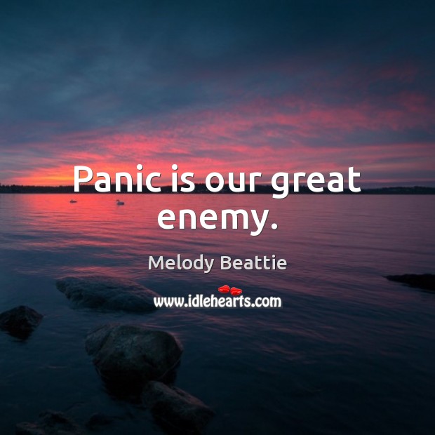 Panic is our great enemy. Melody Beattie Picture Quote