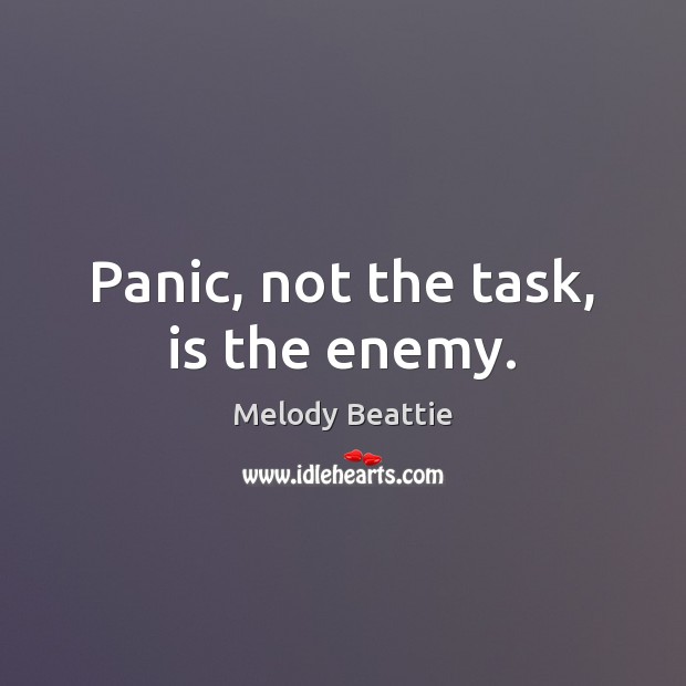 Panic, not the task, is the enemy. Melody Beattie Picture Quote