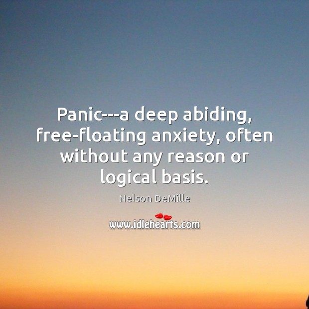Panic—a deep abiding, free-floating anxiety, often without any reason or logical basis. Nelson DeMille Picture Quote