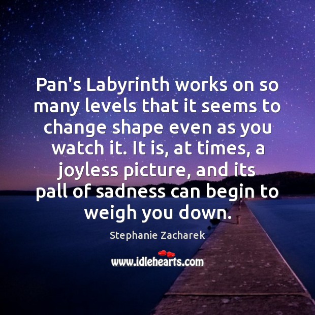 Pan’s Labyrinth works on so many levels that it seems to change Stephanie Zacharek Picture Quote