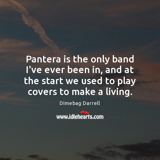 Pantera is the only band I’ve ever been in, and at the Image