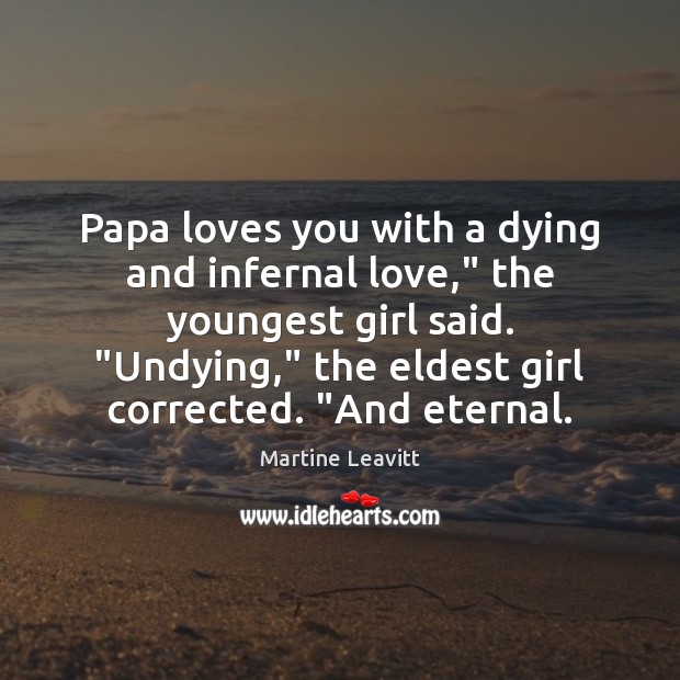 Papa loves you with a dying and infernal love,” the youngest girl Martine Leavitt Picture Quote