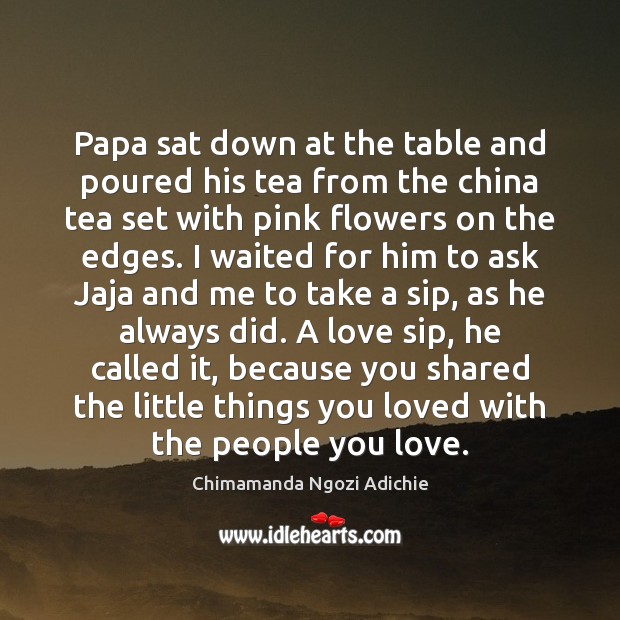 Papa sat down at the table and poured his tea from the Chimamanda Ngozi Adichie Picture Quote