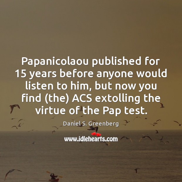Papanicolaou published for 15 years before anyone would listen to him, but now Image