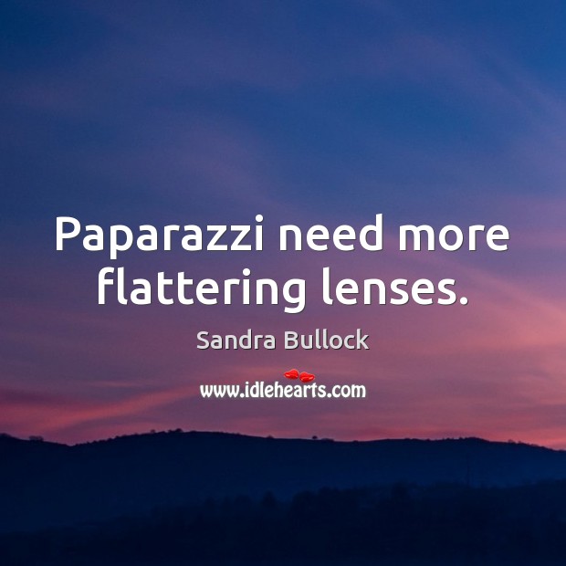 Paparazzi need more flattering lenses. Sandra Bullock Picture Quote