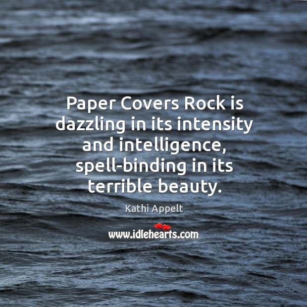 Paper Covers Rock is dazzling in its intensity and intelligence, spell-binding in Kathi Appelt Picture Quote