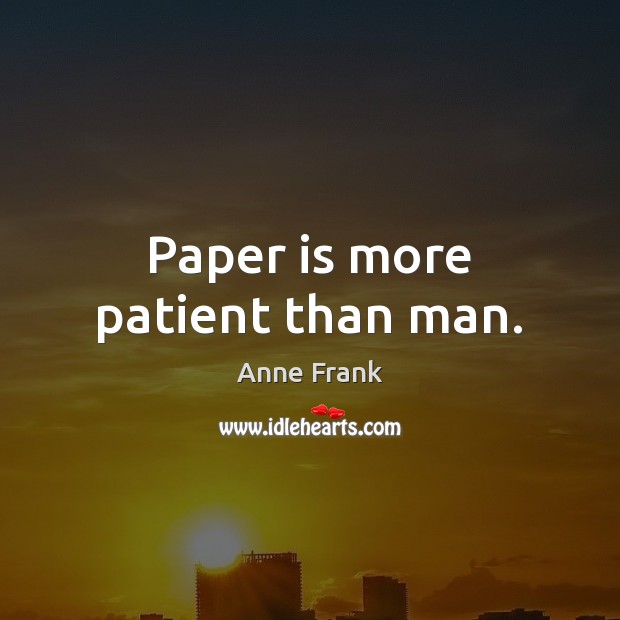Paper is more patient than man. Anne Frank Picture Quote