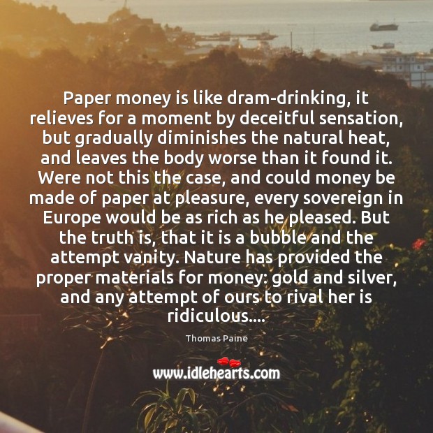 Paper money is like dram-drinking, it relieves for a moment by deceitful Thomas Paine Picture Quote