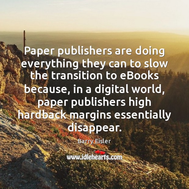 Paper publishers are doing everything they can to slow the transition to Barry Eisler Picture Quote