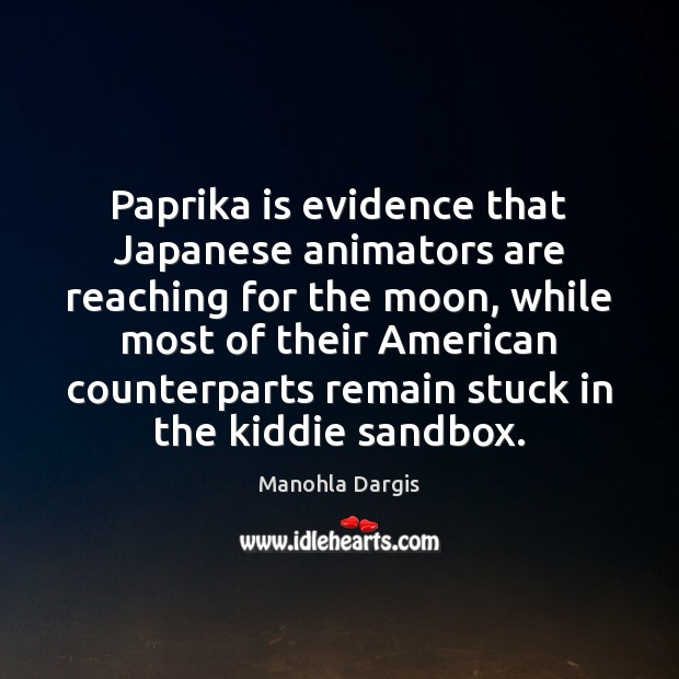 Paprika is evidence that Japanese animators are reaching for the moon, while Manohla Dargis Picture Quote