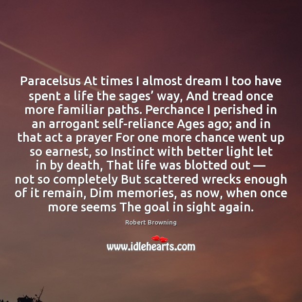 Paracelsus At times I almost dream I too have spent a life Robert Browning Picture Quote