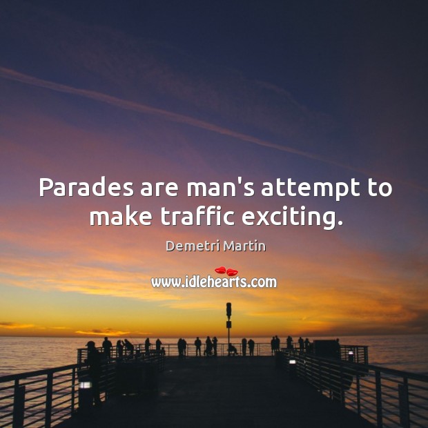 Parades are man’s attempt to make traffic exciting. Image