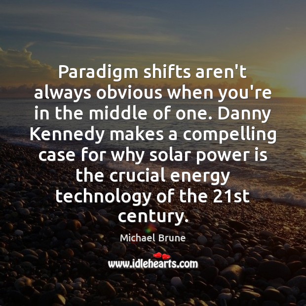 Paradigm shifts aren’t always obvious when you’re in the middle of one. Michael Brune Picture Quote