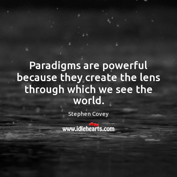 Paradigms are powerful because they create the lens through which we see the world. Stephen Covey Picture Quote