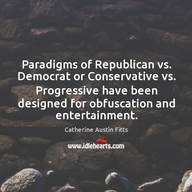 Paradigms of Republican vs. Democrat or Conservative vs. Progressive have been designed Image
