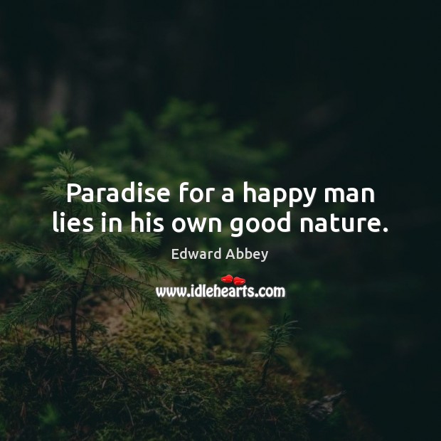 Paradise for a happy man lies in his own good nature. Image