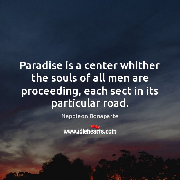 Paradise is a center whither the souls of all men are proceeding, Napoleon Bonaparte Picture Quote