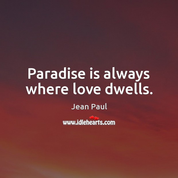 Paradise is always where love dwells. Jean Paul Picture Quote