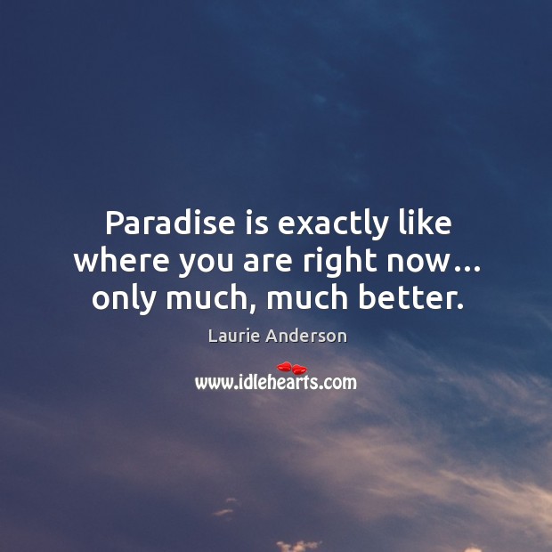 Paradise is exactly like where you are right now… only much, much better. Image