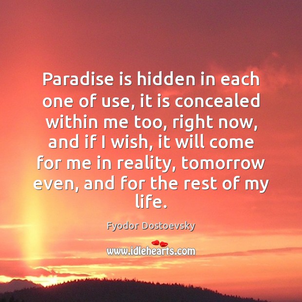 Paradise is hidden in each one of use, it is concealed within Fyodor Dostoevsky Picture Quote