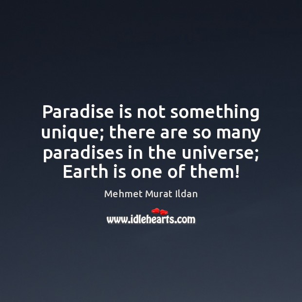 Paradise is not something unique; there are so many paradises in the Mehmet Murat Ildan Picture Quote