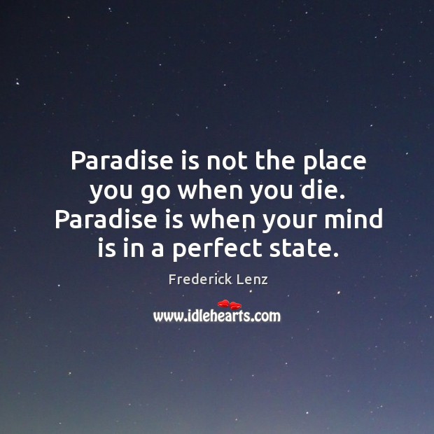 Paradise is not the place you go when you die. Paradise is Frederick Lenz Picture Quote