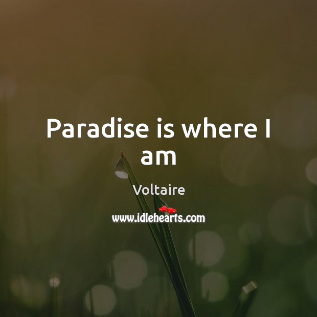 Paradise is where I am Voltaire Picture Quote