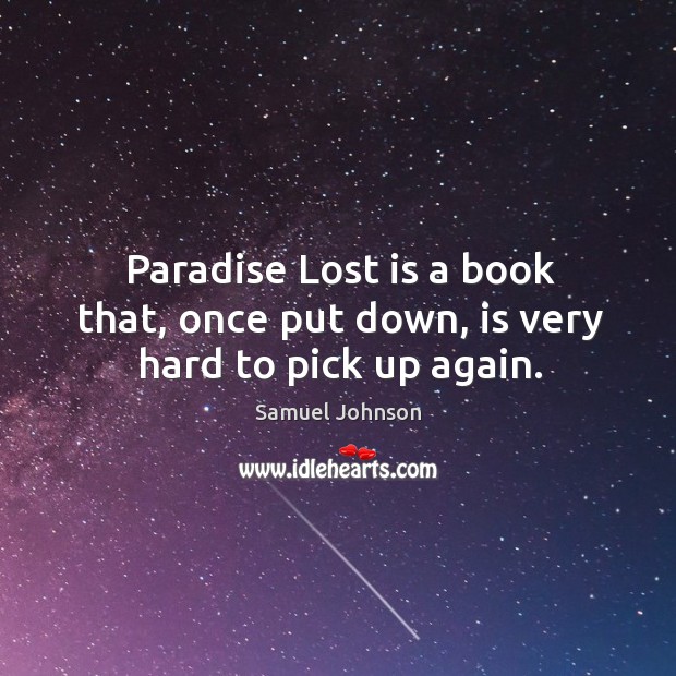 Paradise lost is a book that, once put down, is very hard to pick up again. Samuel Johnson Picture Quote