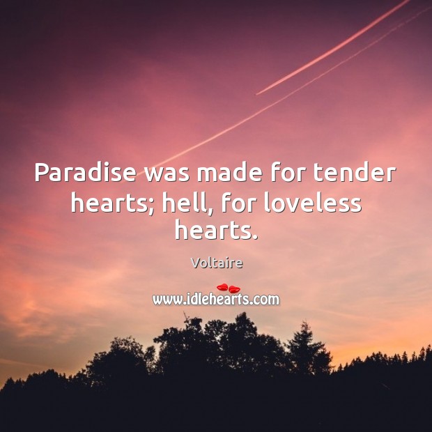 Paradise was made for tender hearts; hell, for loveless hearts. Image
