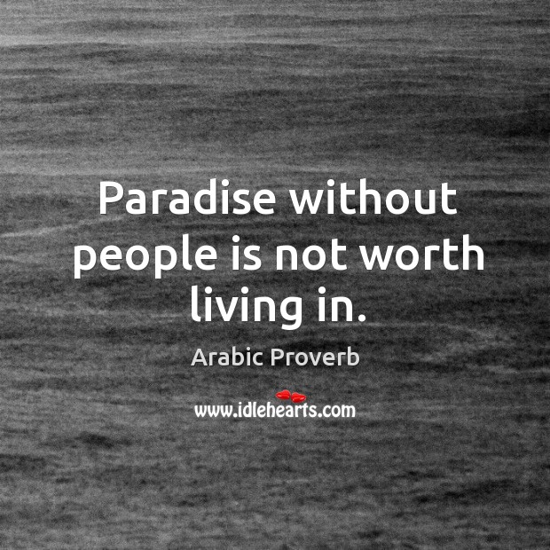 Paradise without people is not worth living in. Arabic Proverbs Image