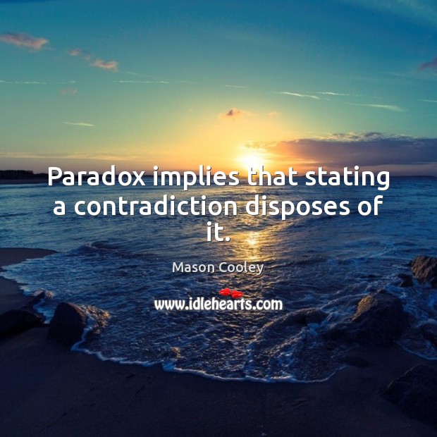 Paradox implies that stating a contradiction disposes of it. Image