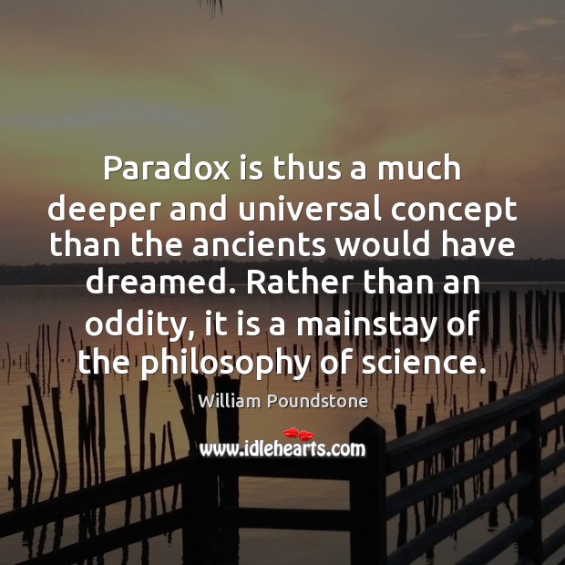 Paradox is thus a much deeper and universal concept than the ancients William Poundstone Picture Quote