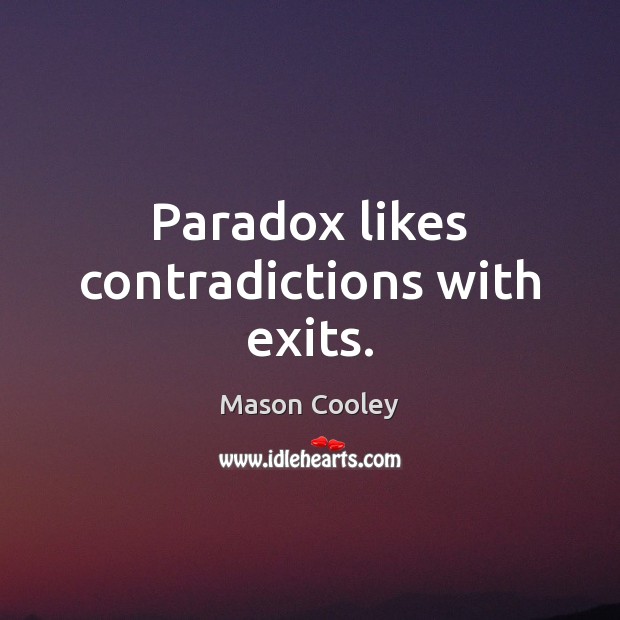 Paradox likes contradictions with exits. Mason Cooley Picture Quote
