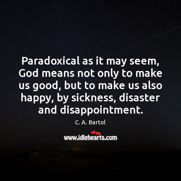 Paradoxical as it may seem, God means not only to make us C. A. Bartol Picture Quote