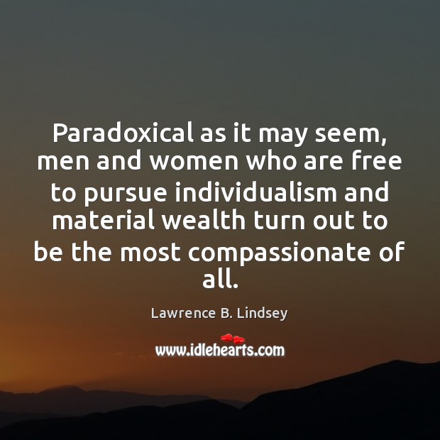 Paradoxical as it may seem, men and women who are free to Lawrence B. Lindsey Picture Quote