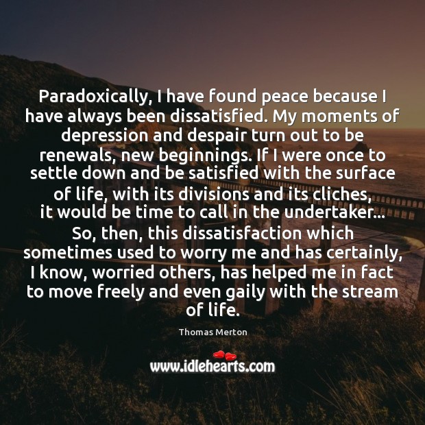 Paradoxically, I have found peace because I have always been dissatisfied. My Thomas Merton Picture Quote