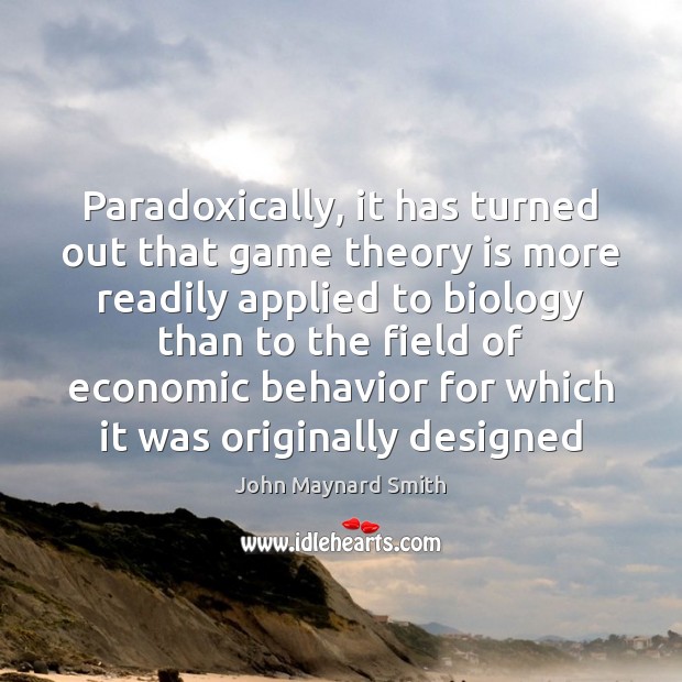 Paradoxically, it has turned out that game theory is more readily applied Behavior Quotes Image
