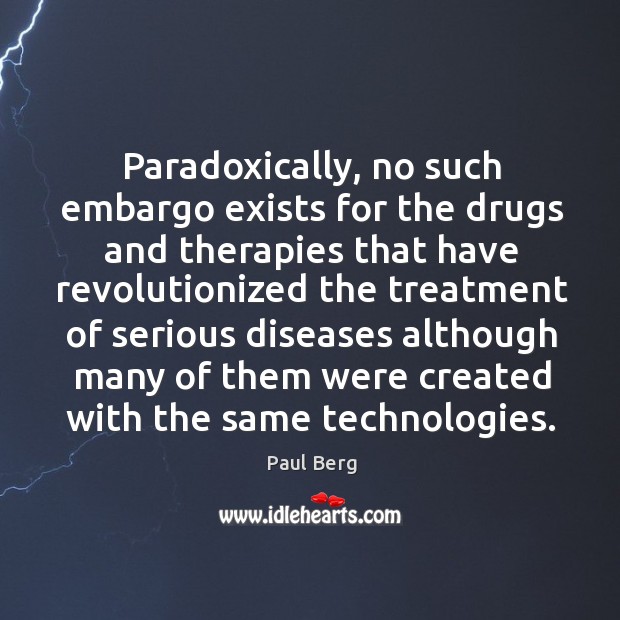 Paradoxically, no such embargo exists for the drugs and therapies that have revolutionized Paul Berg Picture Quote