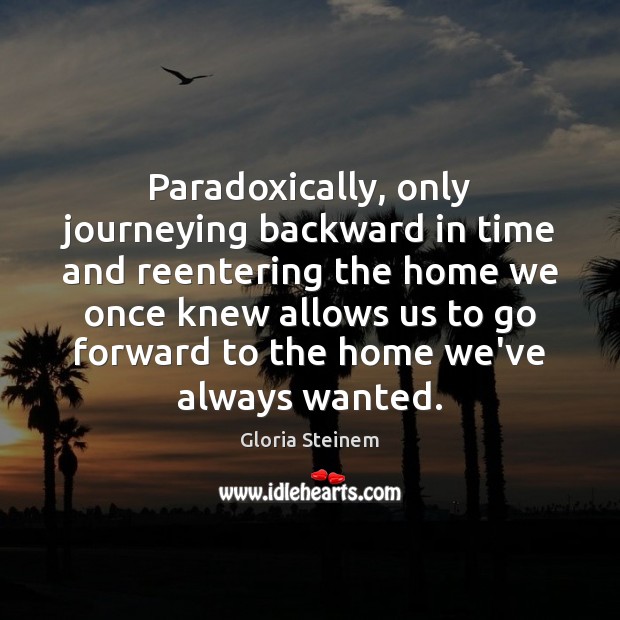 Paradoxically, only journeying backward in time and reentering the home we once Image