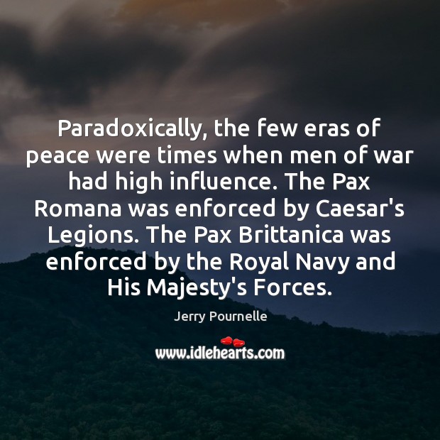 Paradoxically, the few eras of peace were times when men of war Jerry Pournelle Picture Quote